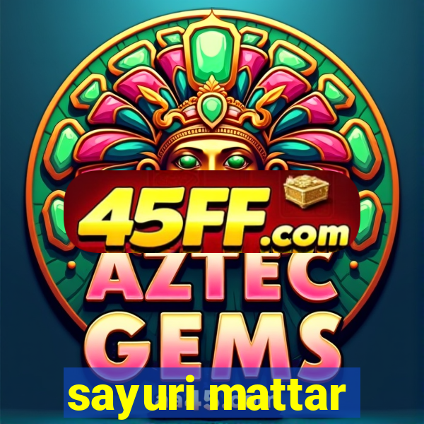 sayuri mattar